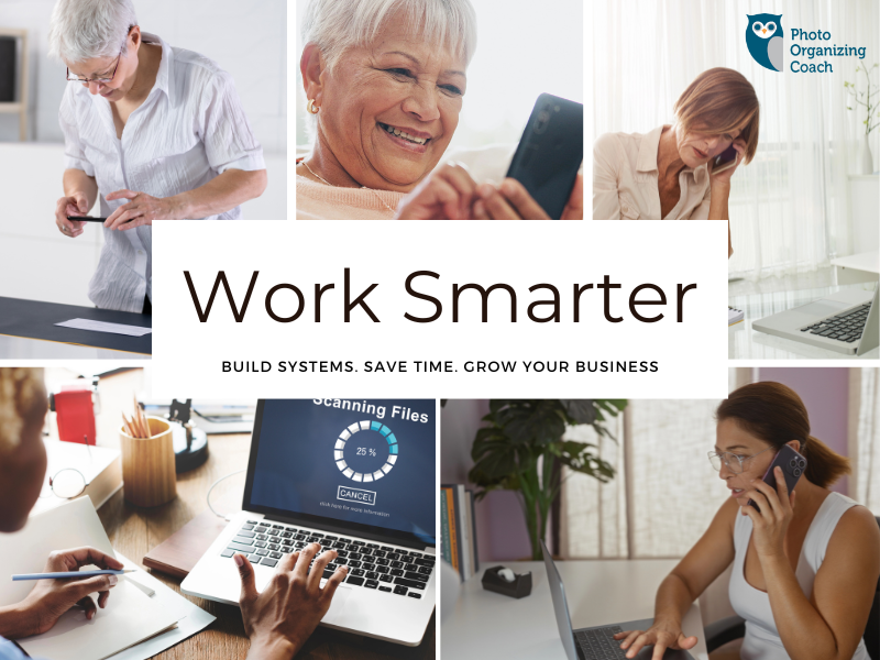 Photo collage of five different businesswomen of different ages and races working on their smart phones or computers. Center text reads Work Smarter in large font. Smaller text below reads Build systems, save time, grow your business. Photo Organizing Coach logo in top right corner.